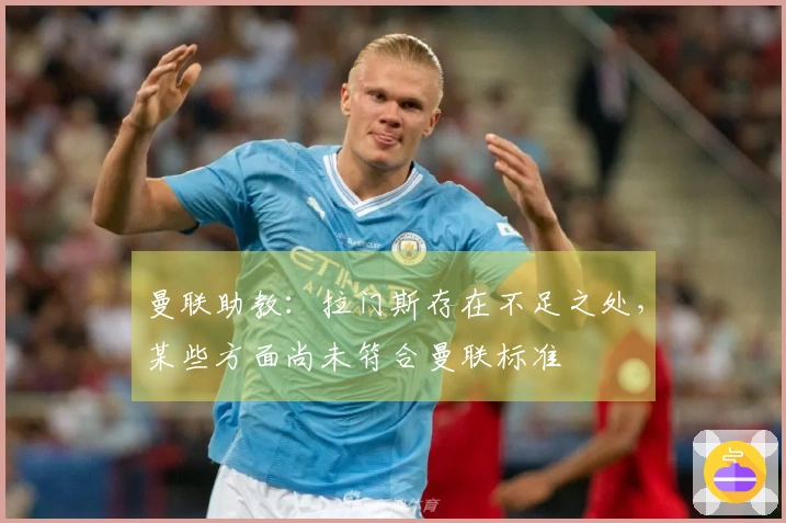 曼联助教：拉门斯存在不足之处，某些方面尚未符合曼联标准