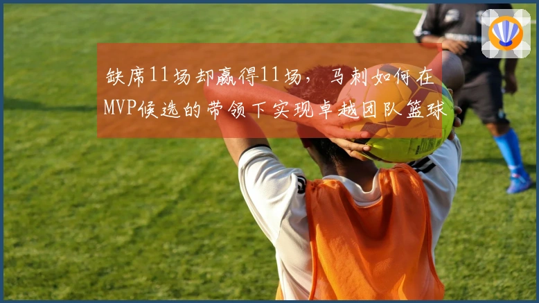 缺席11场却赢得11场，马刺如何在MVP候选的带领下实现卓越团队篮球